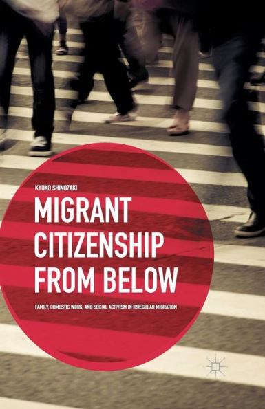 Migrant Citizenship from Below: Family, Domestic Work, and Social Activism Irregular Migration