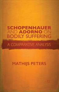 Title: Schopenhauer and Adorno on Bodily Suffering: A Comparative Analysis, Author: M. Peters