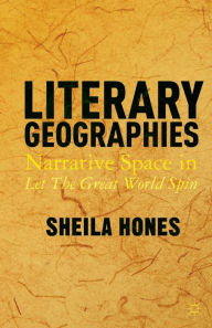 Title: Literary Geographies: Narrative Space in Let The Great World Spin, Author: S. Hones