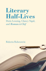 Title: Literary Half-Lives: Doris Lessing, Clancy Sigal, and Roman à Clef, Author: R. Rubenstein