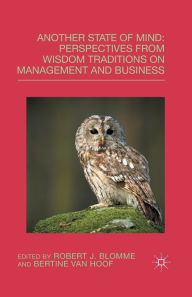 Title: Another State of Mind: Perspectives from Wisdom Traditions on Management and Business, Author: Bertine van Hoof