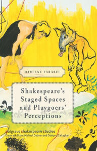 Title: Shakespeare's Staged Spaces and Playgoers' Perceptions, Author: D. Farabee