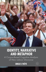 Title: Identity, Narrative and Metaphor: A Corpus-Based Cognitive Analysis of New Labour Discourse, Author: E. L'Hïte