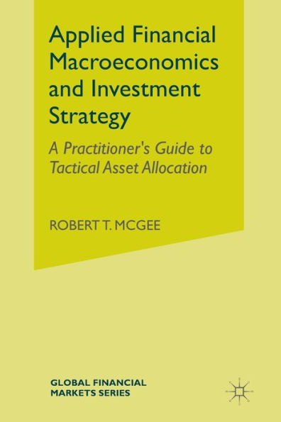 Applied Financial Macroeconomics and Investment Strategy: A Practitioner's Guide to Tactical Asset Allocation