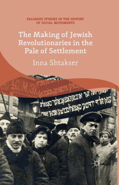 the Making of Jewish Revolutionaries Pale Settlement: Community and Identity during Russian Revolution its Immediate Aftermath, 1905-07