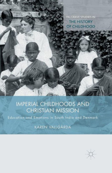 Imperial Childhoods and Christian Mission: Education Emotions South India Denmark