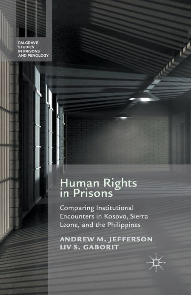 Human Rights Prisons: Comparing Institutional Encounters Kosovo, Sierra Leone and the Philippines