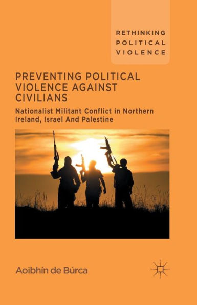 Preventing Political Violence Against Civilians: Nationalist Militant Conflict in Northern Ireland, Israel And Palestine