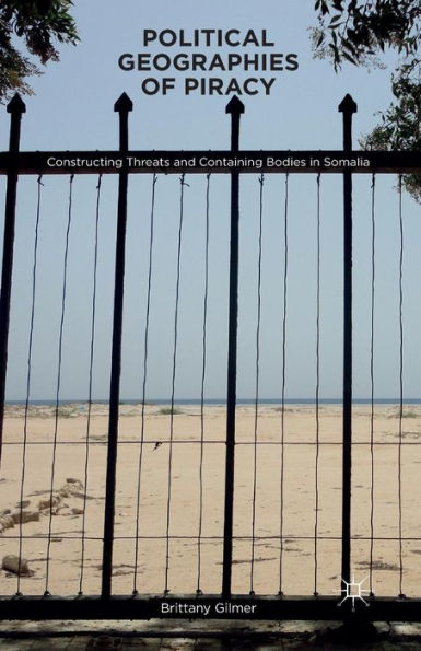 Political Geographies of Piracy: Constructing Threats and Containing Bodies Somalia