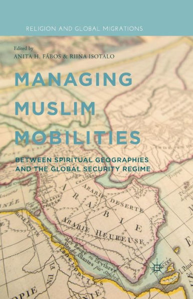 Managing Muslim Mobilities: Between Spiritual Geographies and the Global Security Regime