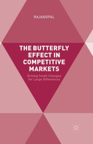 Title: The Butterfly Effect in Competitive Markets: Driving Small Changes for Large Differences, Author: . Rajagopal