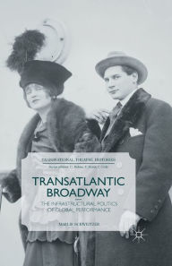 Title: Transatlantic Broadway: The Infrastructural Politics of Global Performance, Author: M. Schweitzer