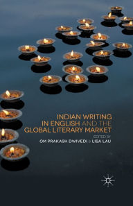 Title: Indian Writing in English and the Global Literary Market, Author: O. Dwivedi