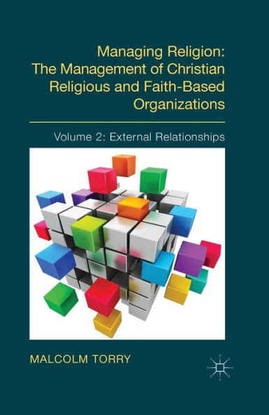 Managing Religion: The Management of Christian Religious and Faith-Based Organizations: Volume 2: External Relationships