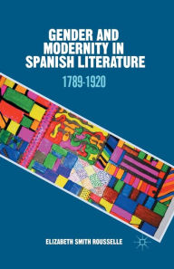 Title: Gender and Modernity in Spanish Literature: 1789-1920, Author: Kenneth A. Loparo