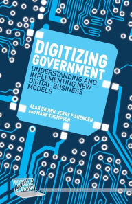 Title: Digitizing Government: Understanding and Implementing New Digital Business Models, Author: A. Brown