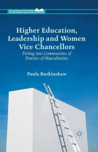 Title: Higher Education, Leadership and Women Vice Chancellors: Fitting in to Communities of Practice of Masculinities, Author: P. Burkinshaw