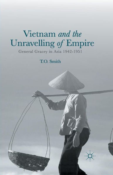 Vietnam and the Unravelling of Empire: General Gracey Asia 1942-1951