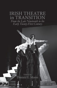 Title: Irish Theatre in Transition: From the Late Nineteenth to the Early Twenty-First Century, Author: D. Morse