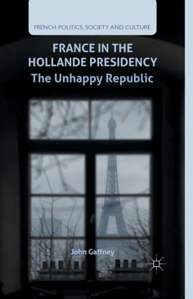 France The Hollande Presidency: Unhappy Republic