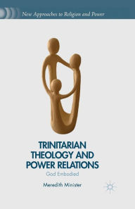 Title: Trinitarian Theology and Power Relations: God Embodied, Author: M. Minister