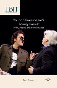 Title: Young Shakespeare's Young Hamlet: Print, Piracy, and Performance, Author: T. Bourus