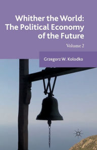 Title: Whither the World: The Political Economy of the Future: Volume 2, Author: G. Kolodko