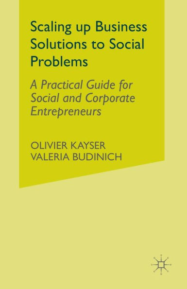 Scaling up Business Solutions to Social Problems: A Practical Guide for and Corporate Entrepreneurs