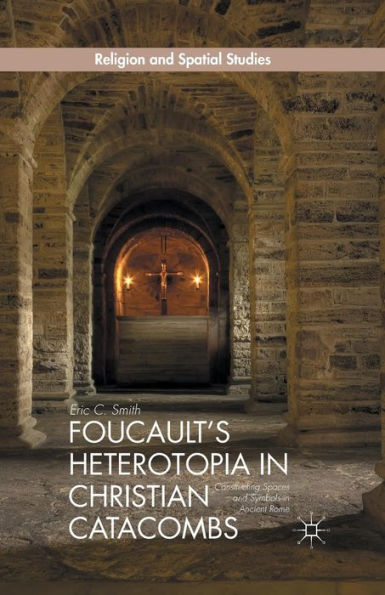 Foucault's Heterotopia Christian Catacombs: Constructing Spaces and Symbols Ancient Rome