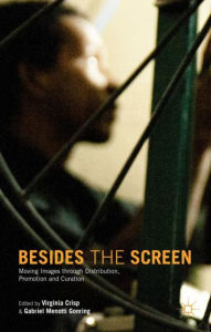 Title: Besides the Screen: Moving Images through Distribution, Promotion and Curation, Author: V. Crisp