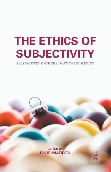the Ethics of Subjectivity: Perspectives since Dawn Modernity