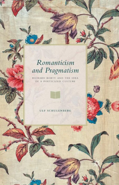Romanticism and Pragmatism: Richard Rorty the Idea of a Poeticized Culture