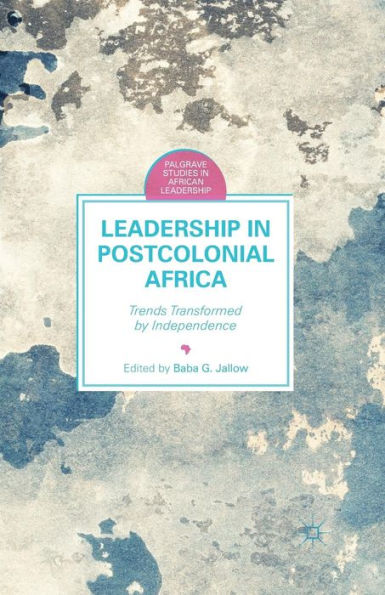 Leadership Postcolonial Africa: Trends Transformed by Independence