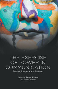 Title: The Exercise of Power in Communication: Devices, Reception and Reaction, Author: R. Schulze