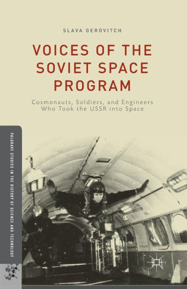 Voices of the Soviet Space Program: Cosmonauts, Soldiers, and Engineers Who Took USSR into