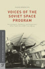 Voices of the Soviet Space Program: Cosmonauts, Soldiers, and Engineers Who Took the USSR into Space