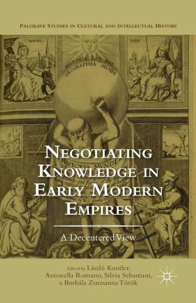 Negotiating Knowledge Early Modern Empires: A Decentered View