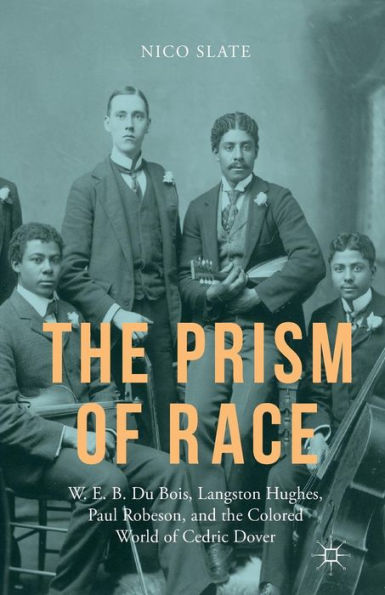 the Prism of Race: W.E.B. Du Bois, Langston Hughes, Paul Robeson, and Colored World Cedric Dover