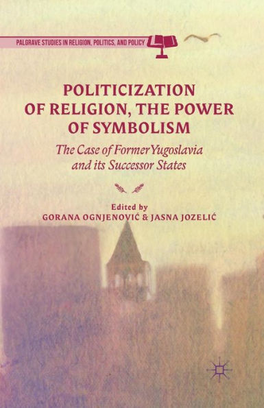 Politicization of Religion, The Power Symbolism: Case Former Yugoslavia and its Successor States