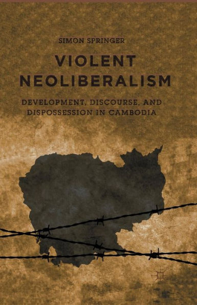 Violent Neoliberalism: Development, Discourse, and Dispossession Cambodia