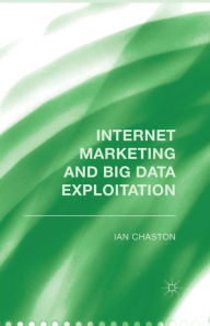 Title: Internet Marketing and Big Data Exploitation, Author: I. Chaston