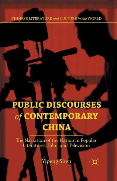 Public Discourses of Contemporary China: the Narration Nation Popular Literatures, Film, and Television