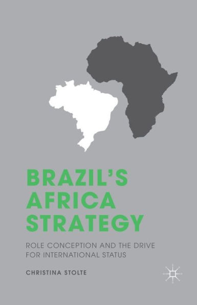 Brazil's Africa Strategy: Role Conception and the Drive for International Status