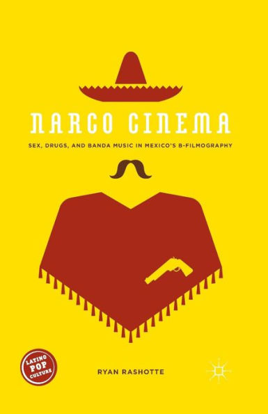 Narco Cinema: Sex, Drugs, and Banda Music Mexico's B-Filmography