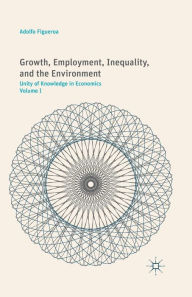 Title: Growth, Employment, Inequality, and the Environment: Unity of Knowledge in Economics: Volume I, Author: A. Figueroa