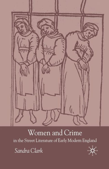 Women and Crime the Street Literature of Early Modern England