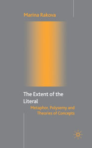 Title: The Extent of the Literal: Metaphor, Polysemy and Theories of Concepts, Author: M. Rakova