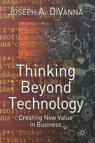 Title: Thinking Beyond Technology: Creating New Value in Business, Author: J. DiVanna
