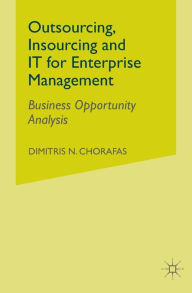 Title: Outsourcing Insourcing and IT for Enterprise Management: Business Opportunity Analysis, Author: D. Chorafas