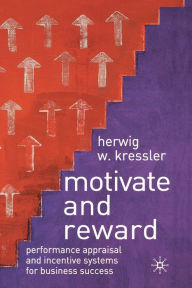 Title: Motivate and Reward: Performance Appraisal and Incentive Systems for Business Success, Author: H. Kressler